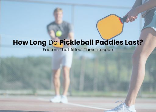 How Long Do Pickleball Paddles Last? Factors That Affect Their Lifespan