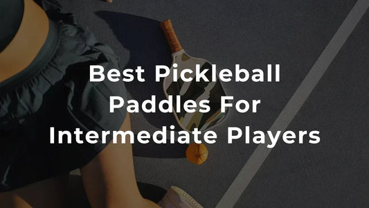 Best Pickleball Paddles For Intermediate Players - Helios Pickleball