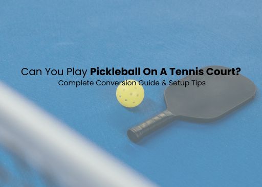 Can You Play Pickleball On A Tennis Court? Complete Conversion Guide & Setup Tips