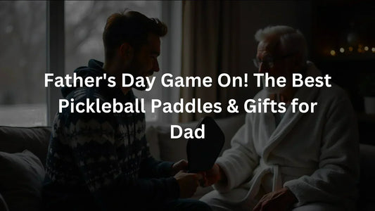 Pickleball gifts for Father's Day - Helios Pickleball Paddles