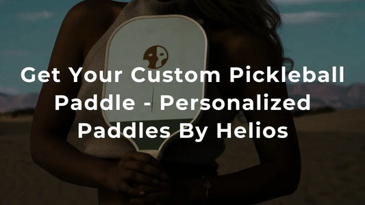 Get Your Custom Pickleball Paddle - Personalized Paddles By Helios