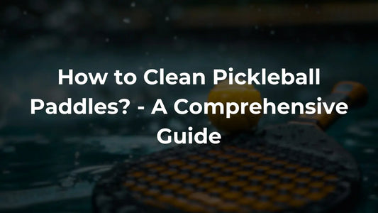 How to Clean Pickleball Paddles? - A Comprehensive Guide