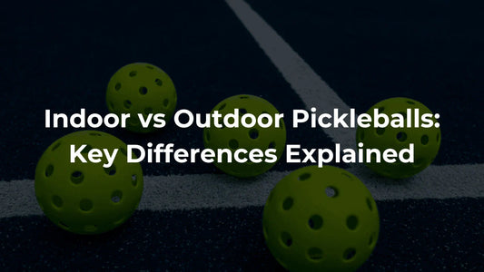 Indoor vs Outdoor Pickleballs: Key Differences Explained