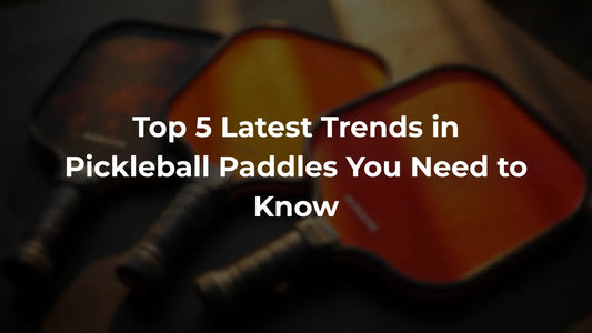 Top 5 Latest Trends in Pickleball Paddles You Need to Know
