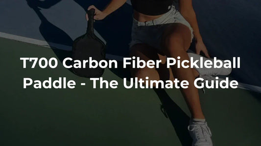 T700 Carbon Fiber Pickleball Paddle - The Ultimate Guide