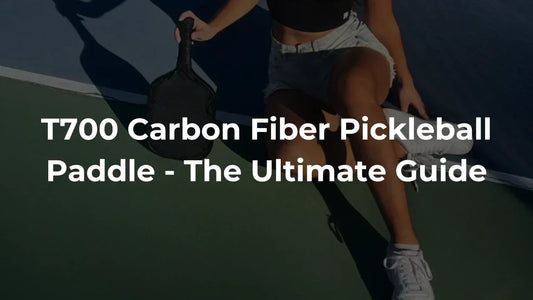T700 Carbon Fiber Pickleball Paddle - The Ultimate Guide