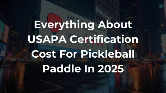 Everything About USAPA Certification Cost For Pickleball Paddle In 2025