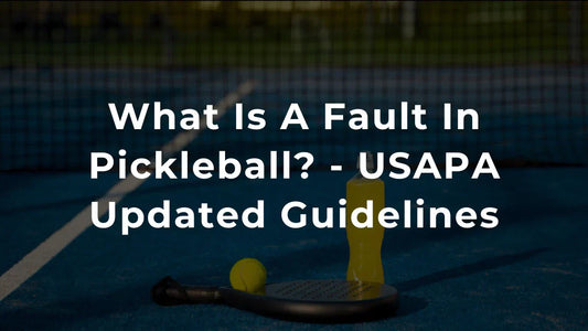 What Is A Fault In Pickleball? USAPA Updated Guidelines