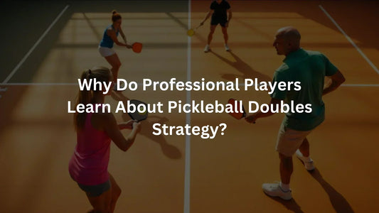 Why Do Professional Players Learn About Pickleball Doubles Strategy?