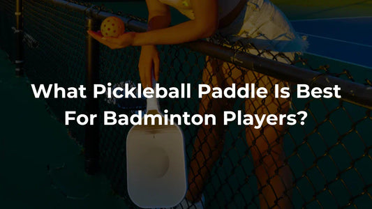 What Pickleball Paddle Best For Badminton Player​?