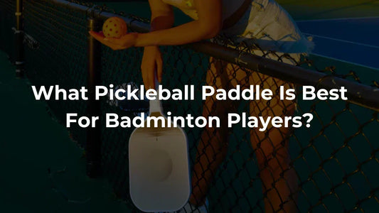 What Pickleball Paddle Best For Badminton Player​?