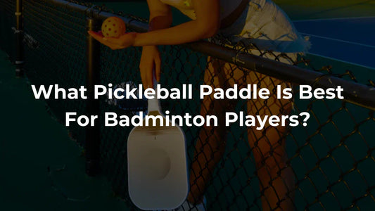 What Pickleball Paddle Best For Badminton Player​?