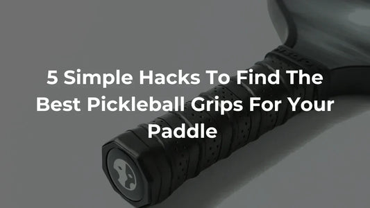 5 Simple Hacks To Find The Best Pickleball Grips For Your Paddle
