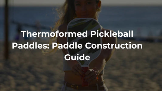 Thermoformed Pickleball Paddles: Paddle Construction Guide