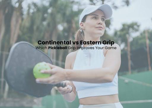 Continental vs Eastern Grip: Which Pickleball Grip Improves Your Game