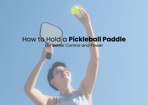 How to Hold a Pickleball Paddle for Better Control and Power
