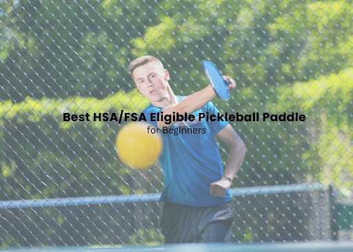 Best HSA/FSA Eligible Pickleball Paddle for Beginners: All You Need To Know